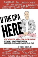 JJ THE CPA HERE!: Top 60 CPA Client Questions on Insurance, Banking, Business & Tax with JJ's Answers From 26 Years of Experience! 169829980X Book Cover