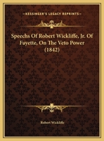 Speechs Of Robert Wickliffe, Jr. Of Fayette, On The Veto Power 1169626602 Book Cover