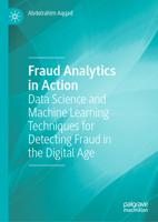 Fraud Analytics in Action: Data Science and Machine Learning Techniques for Detecting Fraud in the Digital Age (Palgrave Studies in Accounting and Finance Practice) 3032160227 Book Cover