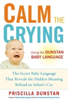 Calm the Crying: The Secret Baby Language That Reveals the Hidden Meaning Behind an Infant's Cry 1583334696 Book Cover