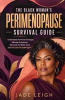 The Black Woman’s Perimenopause Survival Guide: A Powerful Guide to Understanding Hormonal Changes, Managing Hot Flashes, Anxiety, Sleep, Weight, and Intimacy, and Feeling Like Yourself Again B0H9D7HR4S Book Cover