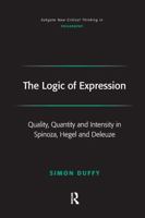 The Logic of Expression: Quality, Quantity and Intensity in Spinoza, Hegel and Deleuze 1138277770 Book Cover