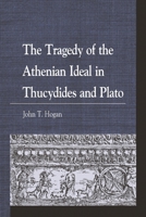 The Tragedy of the Athenian Ideal in Thucydides and Plato 1498596320 Book Cover