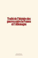 Traité de l'histoire des guerres entre la France et l'Allemagne 2366594445 Book Cover