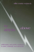 The Abyss Above: Philosophy and Poetic Madness in Plato, Hölderlin, and Nietzsche 0791454282 Book Cover