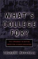 What's College For?: The Struggle to Define American Higher Education 0465091520 Book Cover