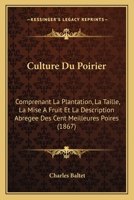 Culture Du Poirier: Comprenant La Plantation, La Taille, La Mise A Fruit Et La Description Abregee Des Cent Meilleures Poires (1867) 2329415281 Book Cover