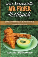 Das Essenzielle Air Fryer Kochbuch: Einfache & Leckere Rezepte Aus Der Hei�luftfritteuse, Um Ihren K�rper Zu Heilen Und Einen Gesunden Lebensstil Mit Familie & Freunden Zu F�hren (The Essential Air Fr 1802973141 Book Cover