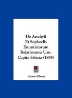 De Aeschyli Et Sophoclis Enuntiatorum Relativorum Usu: Capita Selecta 1160381976 Book Cover
