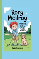 RORY MCILROY: The Little Golfer with Big Dreams B0F5WPSF72 Book Cover