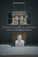 Now You Can Lay Me Down to Sleep... If I Shall Die before I Wake! 1645441504 Book Cover