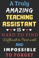 A Truly Amazing Teaching Assistant Is Hard To Find Difficult To Part With And Impossible To Forget: lined notebook, funny Teaching Assistant gift 1673628613 Book Cover