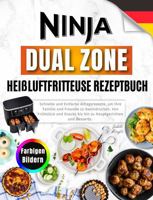 Ninja Dual Zone Heißluftfritteuse Rezeptbuch: Schnelle und Einfache Alltagsrezepte, um Ihre Familie & Freunde zu beeindrucken. Von Frühstück bis hin ... Mit farbigen Bildern (German Edition) 1960797395 Book Cover