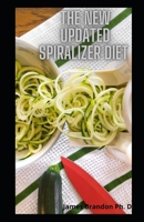 The New Updated Spiralizer Diet: Succulent Spiralizer Recipes For Your Vegetables, Zoodle, Paderno And Veggetti Slicers B094CWJK3D Book Cover
