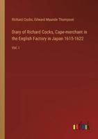 Diary of Richard Cocks, Cape-merchant in the English Factory in Japan 1615-1622: Vol. I 3385310601 Book Cover
