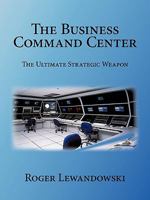 The Business Command Center: The Ultimate Strategic Weapon 0595532047 Book Cover