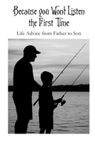 Because you Won’t Listen the First Time: Life Advice from Father to Son (Titles by Thomas Mead) B0G5DJGS7L Book Cover