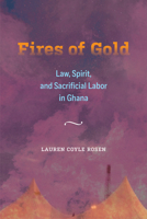 Fires of Gold: Law, Spirit, and Sacrificial Labor in Ghana 0520343336 Book Cover