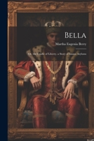 Bella: Or, the Cradle of Liberty. a Story of Insane Asylums 1021753548 Book Cover