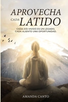 “APROVECHA CADA LATIDO”: “Cada día vivido es un legado, cada aliento una oportunidad” (Spanish Edition) B0DZ27K1ZQ Book Cover