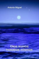 Dios somos nosotros mismos: Reflexiones personales, una filosofa existencial 1500280399 Book Cover