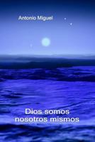 Dios somos nosotros mismos: Reflexiones personales, una filosof�a existencial 1500280399 Book Cover