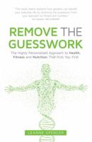 Remove the Guesswork: The Highly Personalised Approach to Health, Fitness and Nutrition That Puts You First 1781332045 Book Cover