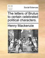 The Letters of Brutus to Certain Celebrated Political Characters 1170488374 Book Cover