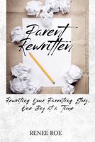 Parent Rewritten: Rewriting Your Parenting Story, One Day at a Time B0FC8L2FG3 Book Cover