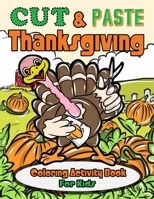 Cut & Paste Thanksgiving: Coloring Activity Book for Kids: A Super Fun Thanksgiving Workbook for Cutting Practice for Toddlers and Kids Ages 3-5 To Perfect Scissor Skills Preschool and Kindergarten 1700131842 Book Cover