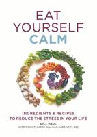 Eat Yourself Calm: Ingredients & Recipes to Reduce the Stress in Your Life 0600627039 Book Cover