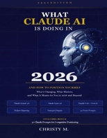 What Claude AI is doing in 2026 and how to position yourself: What's Changing, What Matters, and What it means for you in 2026 and Beyond B0GXV1J9MJ Book Cover