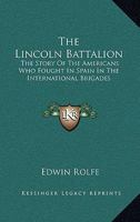 The Lincoln Battalion: The Story Of The Americans Who Fought In Spain In The International Brigades 1163177555 Book Cover