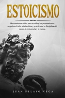 Estoicismo: Herramientas útiles para tu vida y los pensamientos negativos. Estilo minimalista y práctica de la disciplina del deseo, la resistencia y la calma. 1802180133 Book Cover