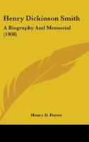 Henry Dickinson Smith: A Biography and Memorial 0548624933 Book Cover