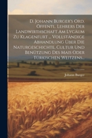 D. Johann Burger's Ord. Öffentl. Lehrers Der Landwirthschaft Am Lycäum Zu Klagenfurt ... Vollständige Abhandlung Über Die Naturgeschichte, Cultur Und ... Oder Türkischen Weitzens... 1021572241 Book Cover