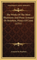 The Works Of The Most Illustrious And Pious Armand De Bourbon, Prince Of Conti 1166206475 Book Cover