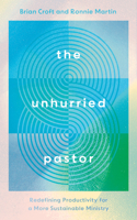 The Unhurried Pastor: Redefining Productivity for a More Sustainable Ministry (Help for pastors who are too busy, stressed, anxious. How to balance life and pastoral care, burnout prevention.) 1784989576 Book Cover