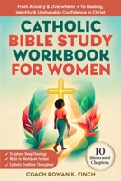 Catholic Bible Study Workbook For Women: 10 Illustrated Chapters to Move From Anxiety & Overwhelm to Healing, Identity & Unshakable Confidence in Chri B0H93T5D8N Book Cover
