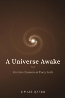 A Universe Awake: On Consciousness at Every Scale B0H5T3W1TM Book Cover