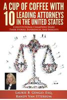 A Cup of Coffee With 10 Leading Attorneys In The United States: Constitutional Champions Share Their Stories, Experiences, And Insights 0692667229 Book Cover