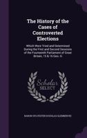 The History of the Cases of Controverted Elections: Which Were Tried and Determined During the First and Second Sessions of the Fourteenth Parliament of Great Britain, 15 & 16 Geo. Iii 1145951678 Book Cover