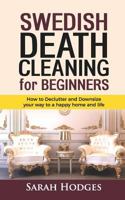 Swedish Death Cleaning for Beginners: How to Declutter and Downsize your way to a Happy Home and Life 1729290361 Book Cover