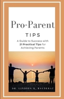 Pro-Parent Tips: A Guide to Success with 21 Practical Tips for Achieving Parents B0CRTHK82R Book Cover