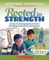 Rooted in Strength: Using Translanguaging to Grow Multilingual Readers and Writers 1338753878 Book Cover