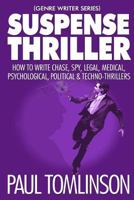 Suspense Thriller: How to Write Chase, Spy, Legal, Medical, Psychological, Political & Techno-Thrillers 1717768717 Book Cover