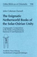 The Enigmatic Netherworld Books of the Solar Osirian Unity: Cryptographic Compositions in the Tombs of Tutankhamun, Ramesses VI, and Ramesses IX 3525530552 Book Cover