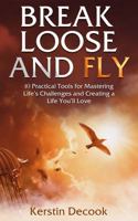 Break Loose and Fly: 10 Practical Tools for Mastering Life's Challenges and Creating a Life You'll Love B0GMGXB2WC Book Cover