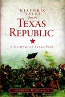 Historic Tales from the Texas Republic: A Glimpse of Texas Past 1609499387 Book Cover