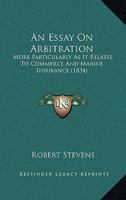 An Essay On Arbitration: More Particularly As It Relates To Commerce And Marine Insurance 1120149193 Book Cover